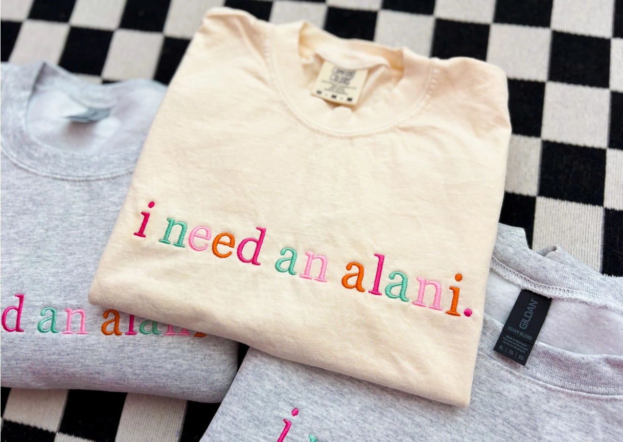 Pre-Order Embroidered I Need An Alani Tee
