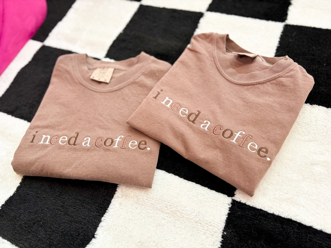 Pre-Order Embroidered I Need A Coffee Tee