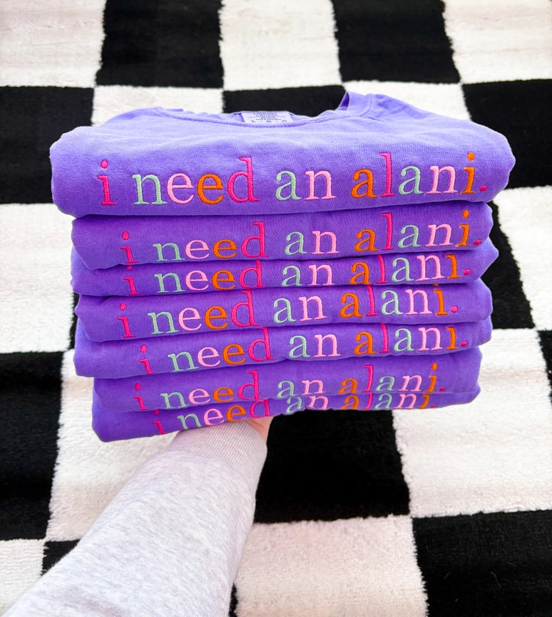 Pre-Order Embroidered I Need An Alani Tee