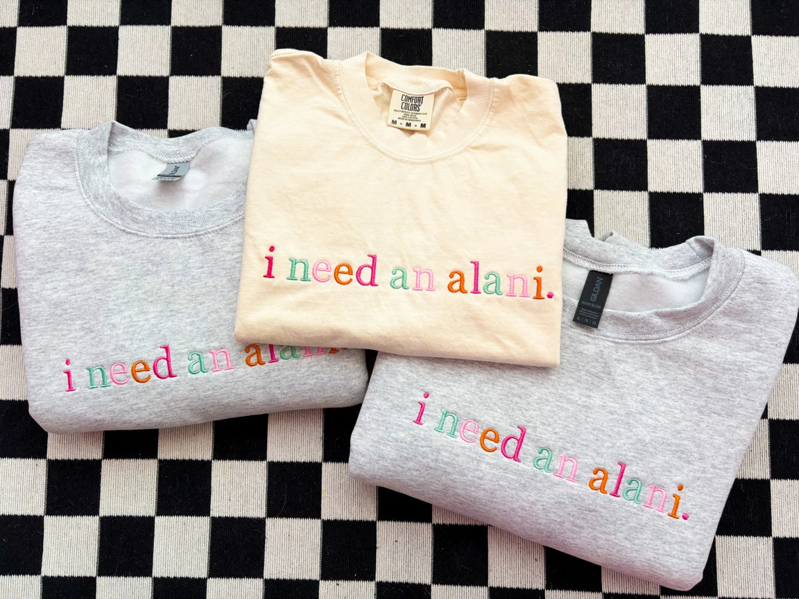 Pre-Order Embroidered I Need An Alani Tee